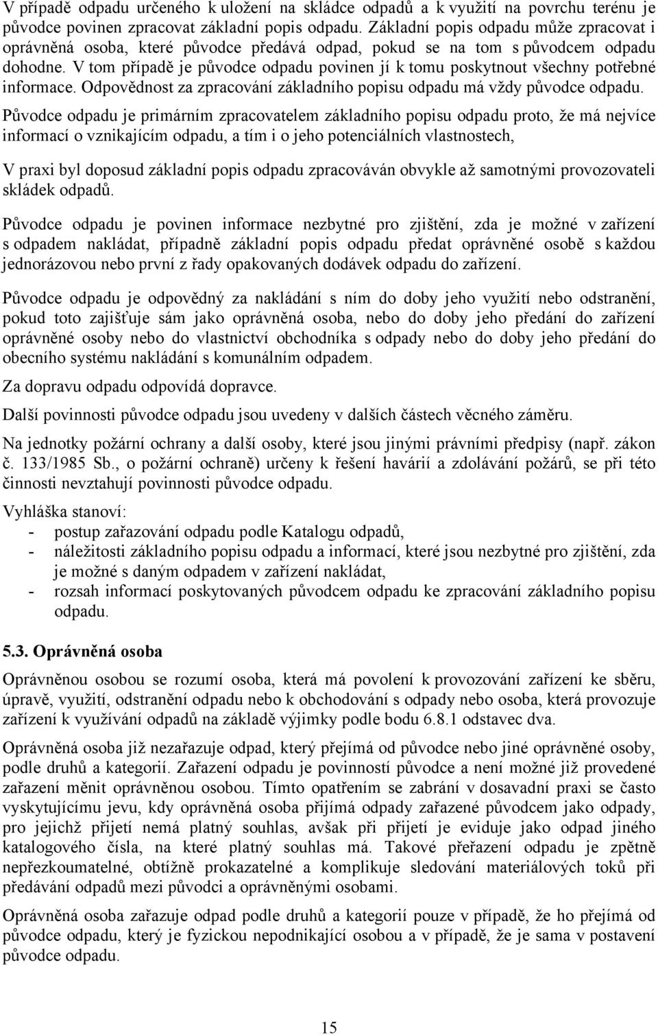 V tom případě je původce odpadu povinen jí k tomu poskytnout všechny potřebné informace. Odpovědnost za zpracování základního popisu odpadu má vždy původce odpadu.