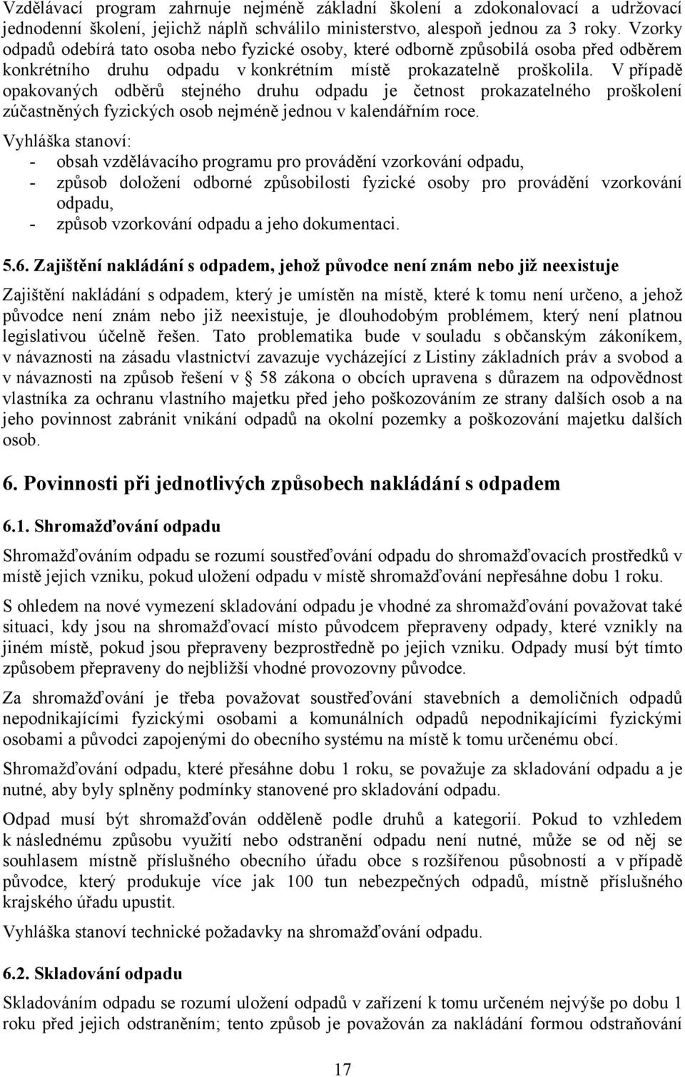 V případě opakovaných odběrů stejného druhu odpadu je četnost prokazatelného proškolení zúčastněných fyzických osob nejméně jednou v kalendářním roce.