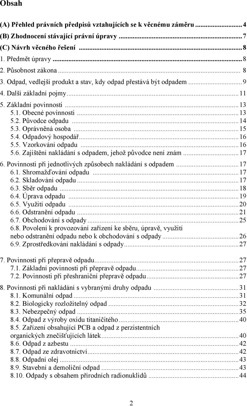 ..15 5.4. Odpadový hospodář...16 5.5. Vzorkování odpadu...16 5.6. Zajištění nakládání s odpadem, jehož původce není znám...17 6. Povinnosti při jednotlivých způsobech nakládání s odpadem...17 6.1. Shromažďování odpadu.