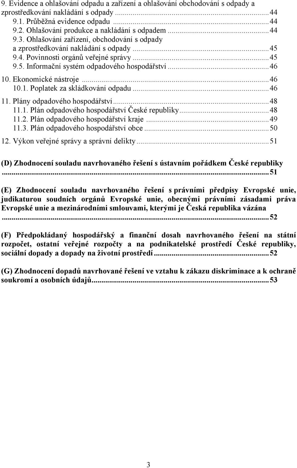 ..46 10. Ekonomické nástroje...46 10.1. Poplatek za skládkování odpadu...46 11. Plány odpadového hospodářství...48 11.1. Plán odpadového hospodářství České republiky...48 11.2.