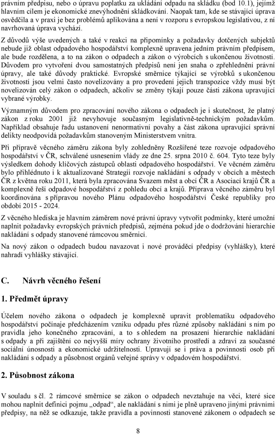 Z důvodů výše uvedených a také v reakci na připomínky a požadavky dotčených subjektů nebude již oblast odpadového hospodářství komplexně upravena jedním právním předpisem, ale bude rozdělena, a to na