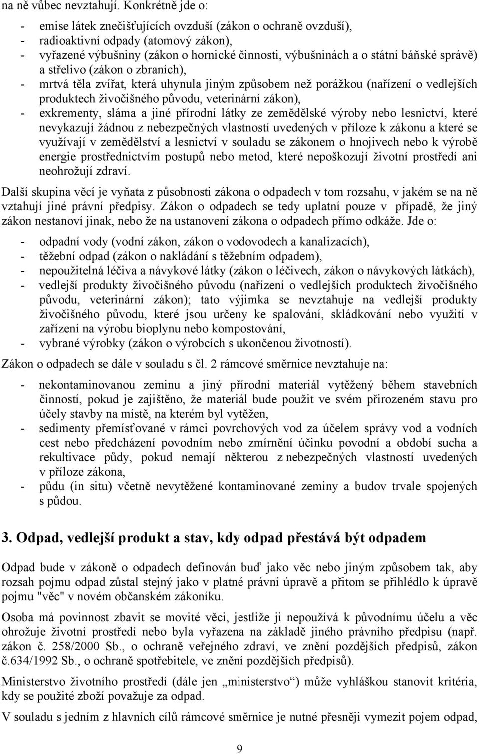 správě) a střelivo (zákon o zbraních), - mrtvá těla zvířat, která uhynula jiným způsobem než porážkou (nařízení o vedlejších produktech živočišného původu, veterinární zákon), - exkrementy, sláma a