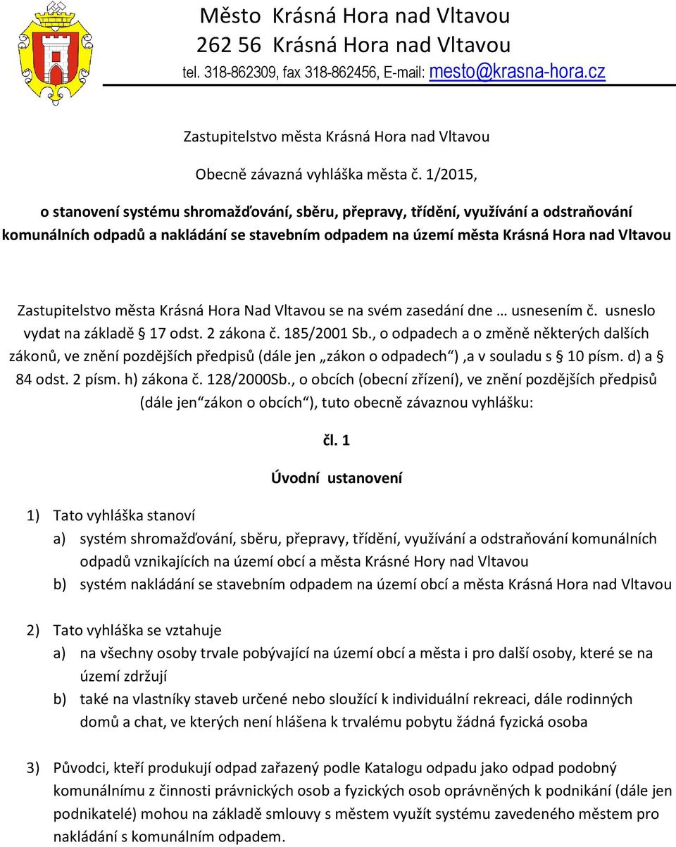 města Krásná Hora Nad Vltavou se na svém zasedání dne usnesením č. usneslo vydat na základě 17 odst. 2 zákona č. 185/2001 Sb.