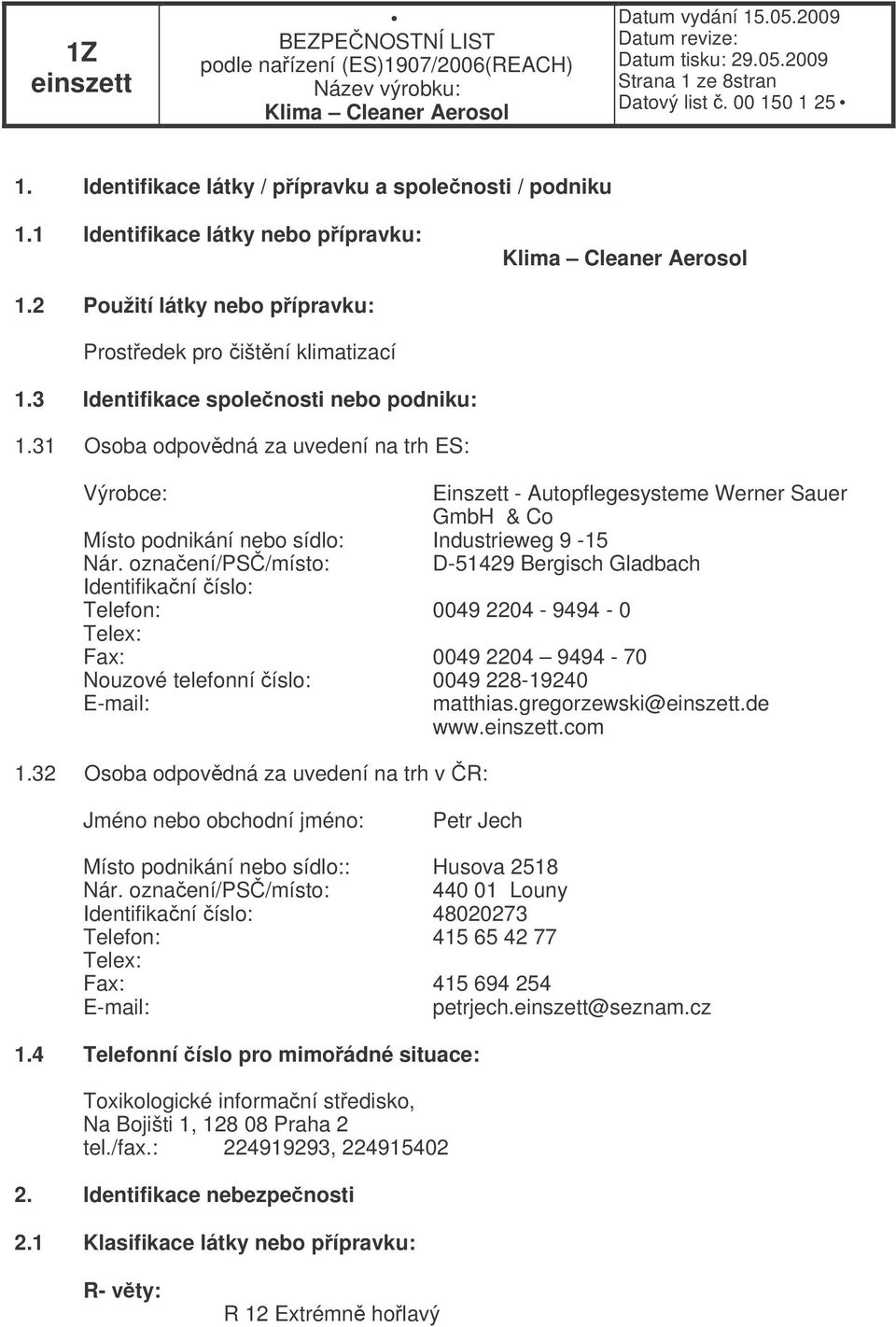 oznaení/ps/místo: D-51429 Bergisch Gladbach Identifikaní íslo: Telefon: 0049 2204-9494 - 0 Telex: Fax: 0049 2204 9494-70 Nouzové telefonní íslo: 0049 228-19240 E-mail: matthias.gregorzewski@.de www.