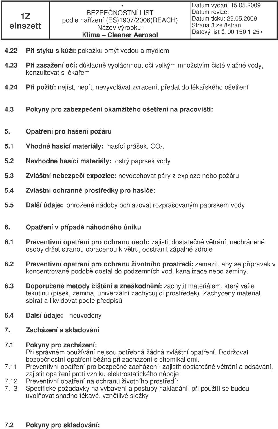 1 Vhodné hasící materiály: hasící prášek, CO 2, 5.2 Nevhodné hasící materiály: ostrý paprsek vody 5.3 Zvláštní nebezpeí expozice: nevdechovat páry z exploze nebo požáru 5.