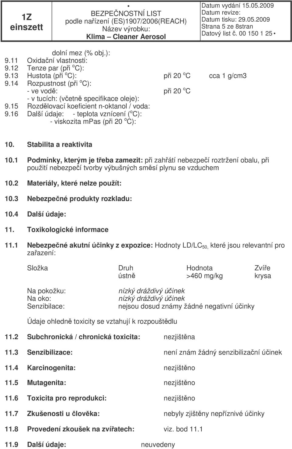 16 Další údaje: - teplota vznícení ( o C): - viskozita mpas (pi 20 o C): 10. Stabilita a reaktivita 10.