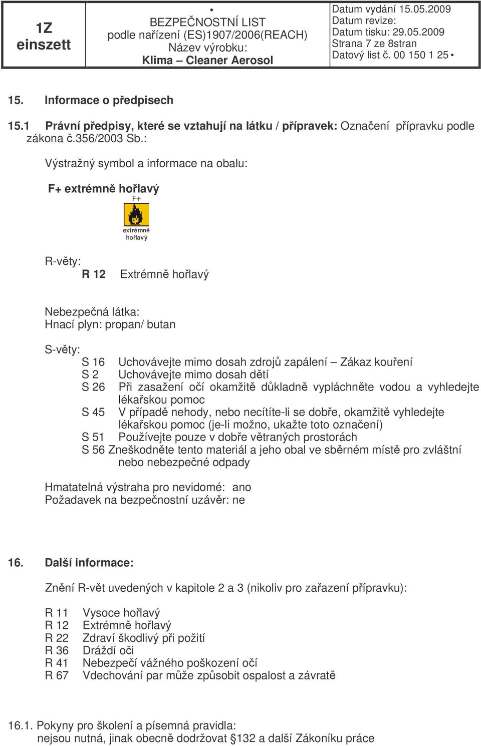 kouení S 2 Uchovávejte mimo dosah dtí S 26 Pi zasažení oí okamžit dkladn vypláchnte vodou a vyhledejte lékaskou pomoc S 45 V pípad nehody, nebo necítíte-li se dobe, okamžit vyhledejte lékaskou pomoc