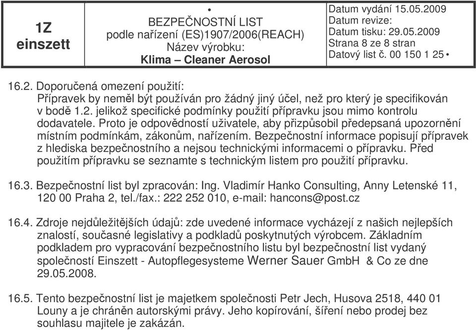 Bezpenostní informace popisují pípravek z hlediska bezpenostního a nejsou technickými informacemi o pípravku. Ped použitím pípravku se seznamte s technickým listem pro použití pípravku. 16.3.