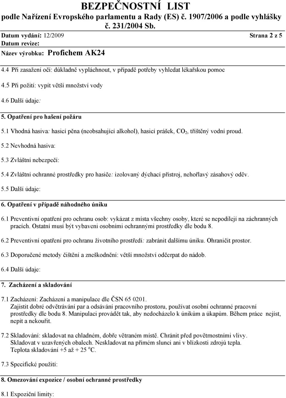 4 Zvláštní ochranné prostředky pro hasiče: izolovaný dýchací přístroj, nehořlavý zásahový oděv. 5.5 Další údaje: 6. Opatření v případě náhodného úniku 6.