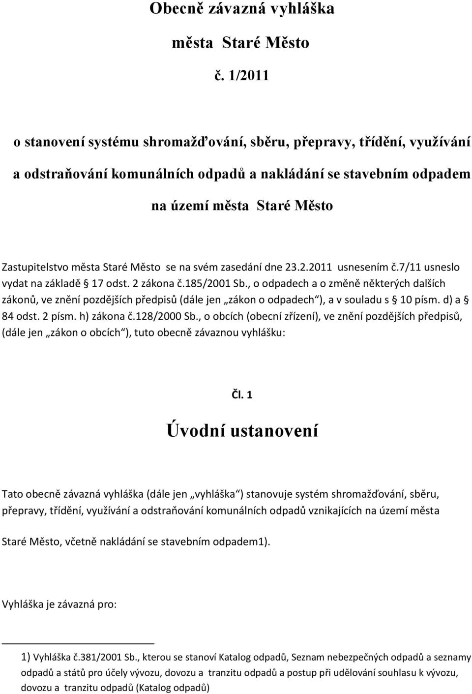 Město se na svém zasedání dne 23.2.2011 usnesením č.7/11 usneslo vydat na základě 17 odst. 2 zákona č.185/2001 Sb.