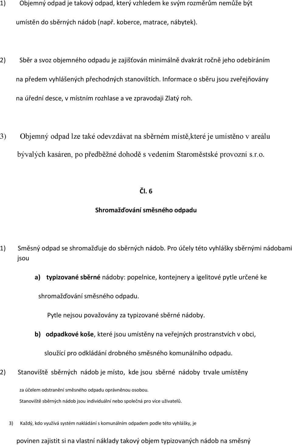 Informace o sběru jsou zveřejňovány na úřední desce, v místním rozhlase a ve zpravodaji Zlatý roh.