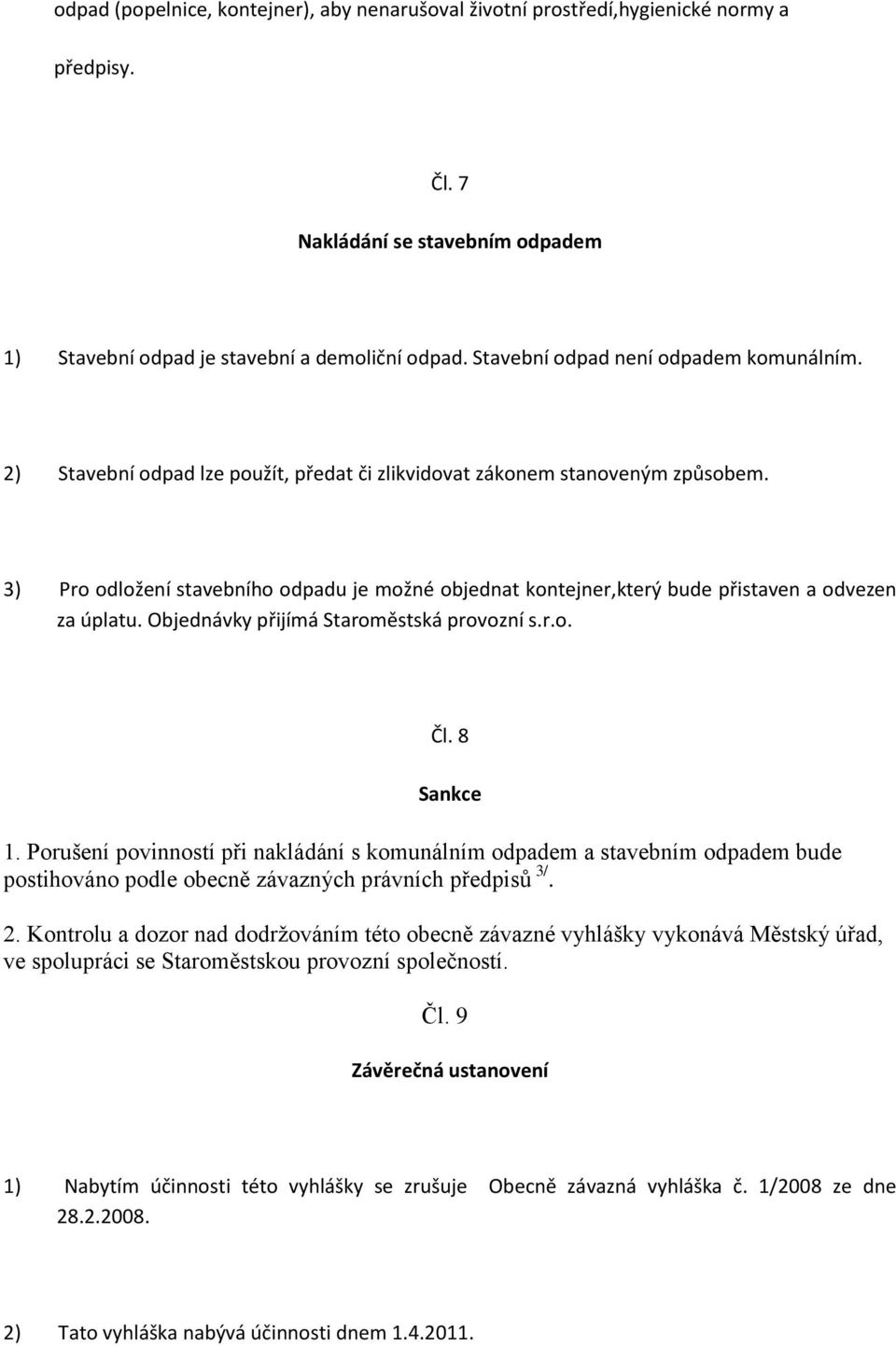 3) Pro odložení stavebního odpadu je možné objednat kontejner,který bude přistaven a odvezen za úplatu. Objednávky přijímá Staroměstská provozní s.r.o. Čl. 8 Sankce 1.