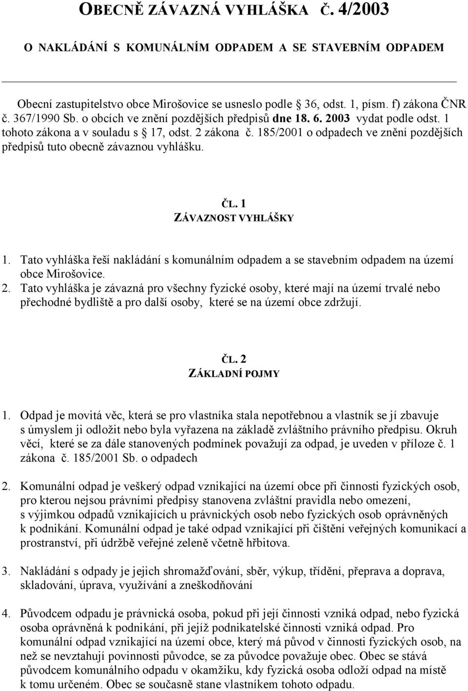 185/2001 o odpadech ve znění pozdějších předpisů tuto obecně závaznou vyhlášku. ČL. 1 ZÁVAZNOST VYHLÁŠKY 1.