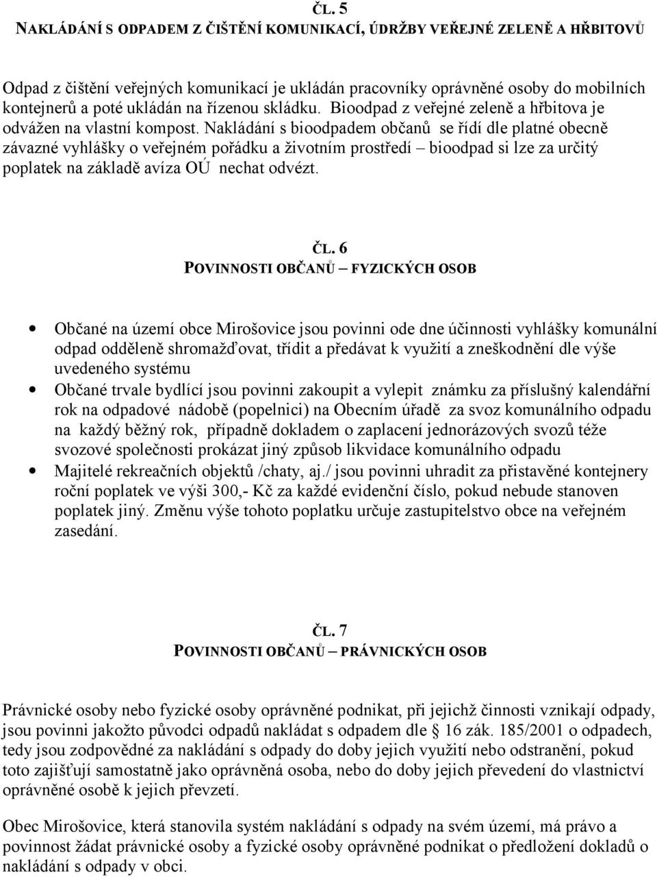 Nakládání s bioodpadem občanů se řídí dle platné obecně závazné vyhlášky o veřejném pořádku a životním prostředí bioodpad si lze za určitý poplatek na základě avíza OÚ nechat odvézt. ČL.