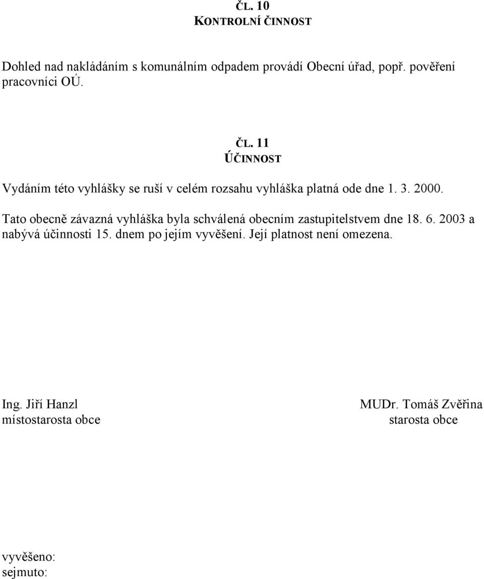 2000. Tato obecně závazná vyhláška byla schválená obecním zastupitelstvem dne 18. 6. 2003 a nabývá účinnosti 15.