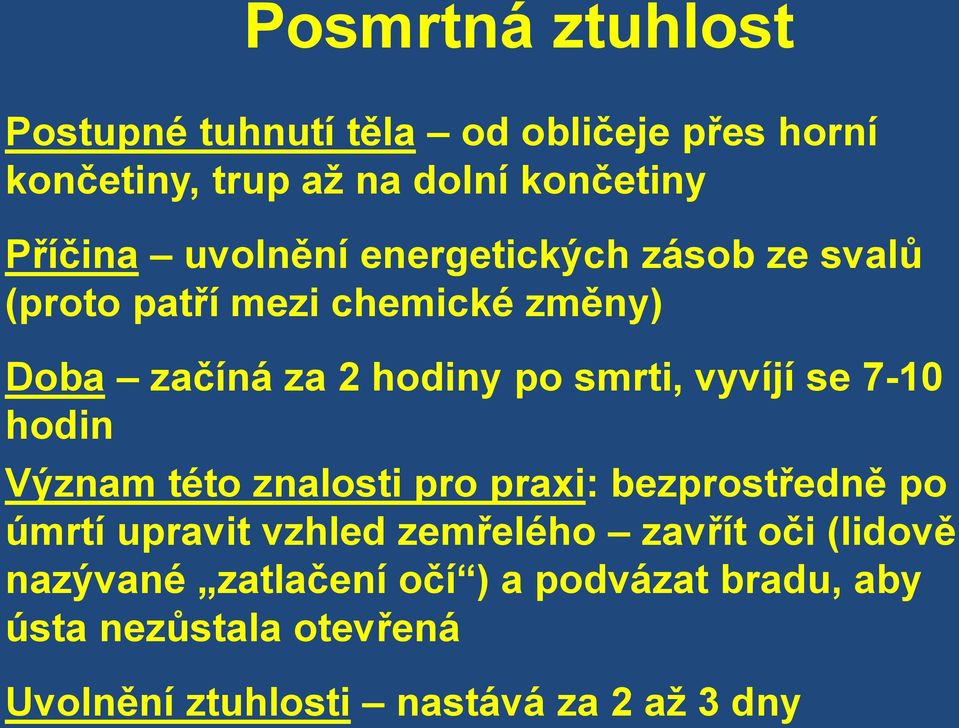 vyvíjí se 7-10 hodin Význam této znalosti pro praxi: bezprostředně po úmrtí upravit vzhled zemřelého zavřít oči