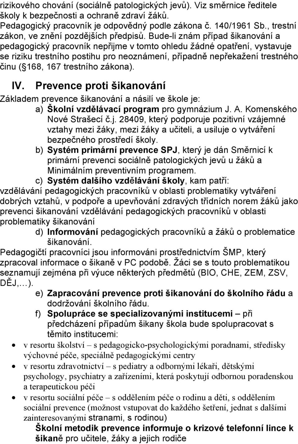 Bude-li znám případ šikanování a pedagogický pracovník nepřijme v tomto ohledu žádné opatření, vystavuje se riziku trestního postihu pro neoznámení, případně nepřekažení trestného činu ( 168, 167