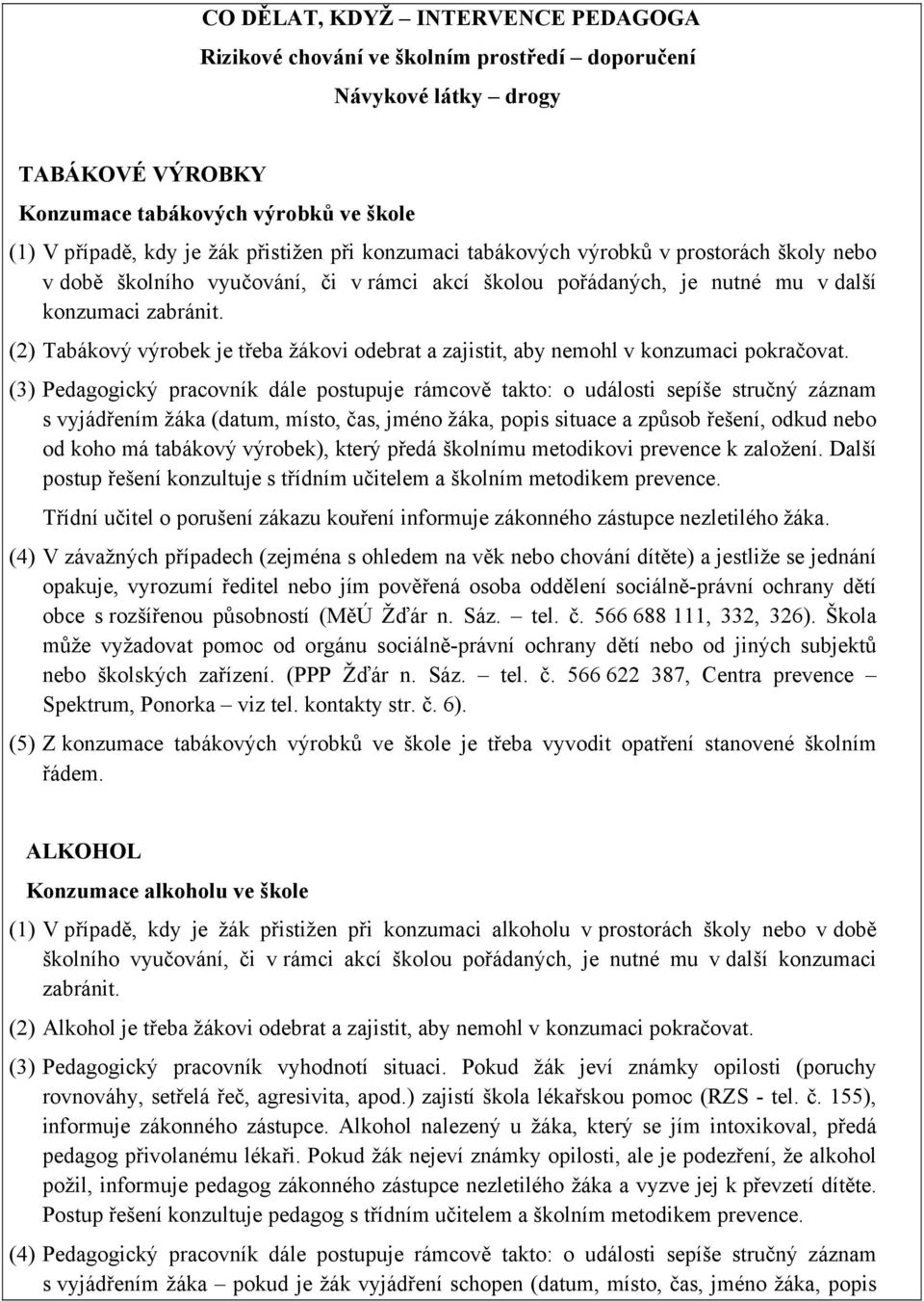 (2) Tabákový výrobek je třeba žákovi odebrat a zajistit, aby nemohl v konzumaci pokračovat.