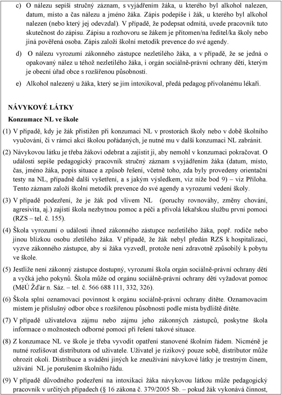 Zápisu a rozhovoru se žákem je přítomen/na ředitel/ka školy nebo jiná pověřená osoba. Zápis založí školní metodik prevence do své agendy.