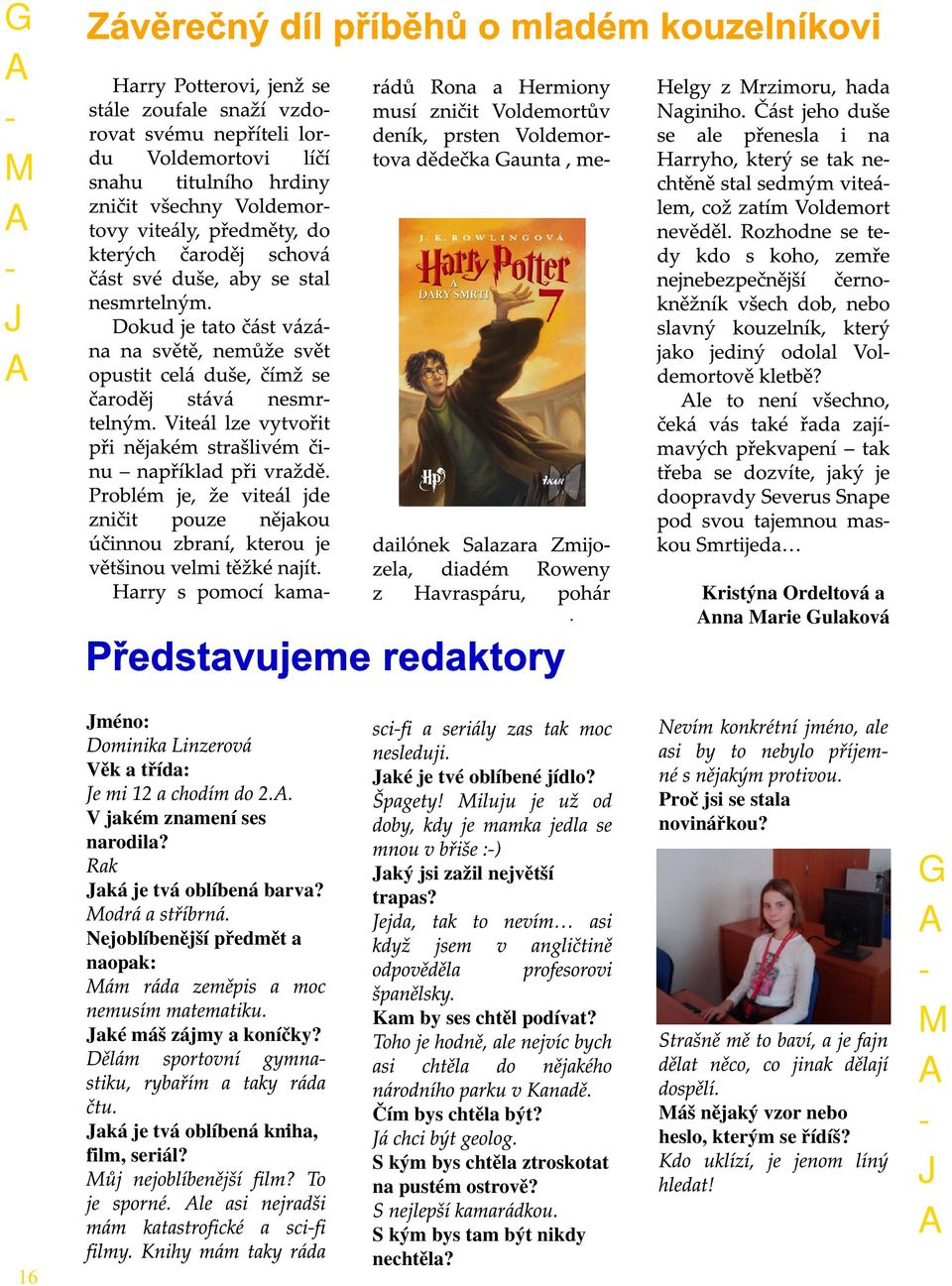 aká je tvá oblíbená kniha, film, seriál? aké je tvé oblíbené jídlo? aký jsi zažil největší trapas? Kam by ses chtěl podívat?