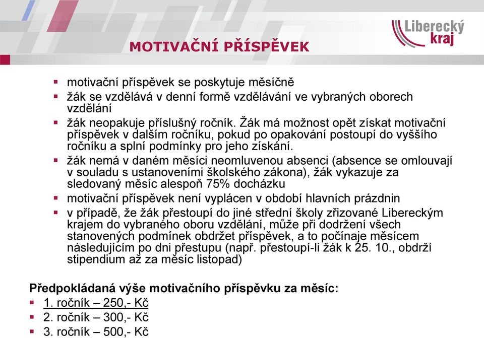 žák nemá v daném měsíci neomluvenou absenci (absence se omlouvají v souladu s ustanoveními školského zákona), žák vykazuje za sledovaný měsíc alespoň 75% docházku motivační příspěvek není vyplácen v