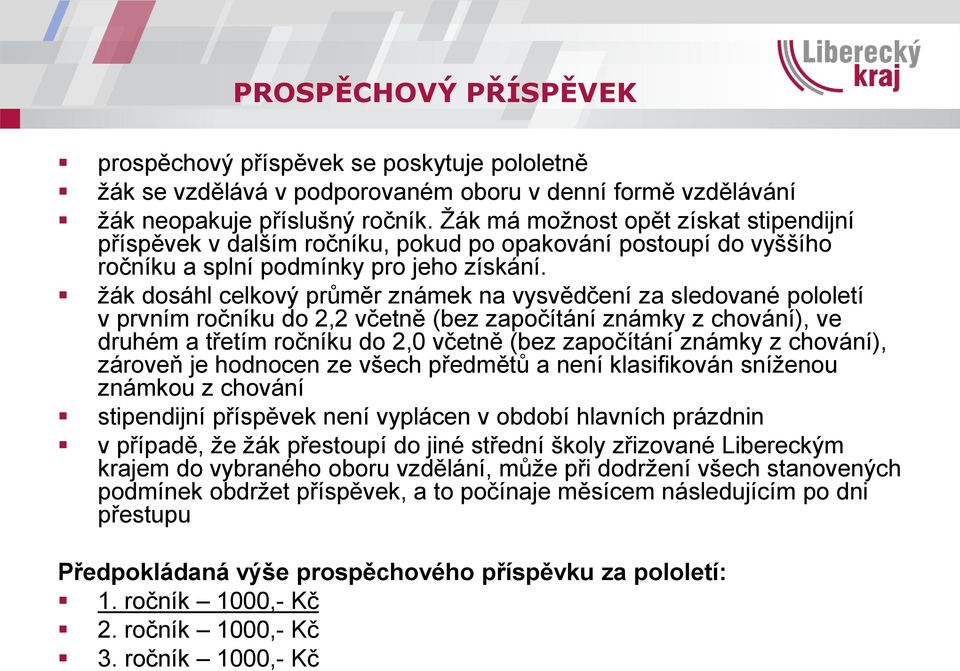 žák dosáhl celkový průměr známek na vysvědčení za sledované pololetí v prvním ročníku do 2,2 včetně (bez započítání známky z chování), ve druhém a třetím ročníku do 2,0 včetně (bez započítání známky