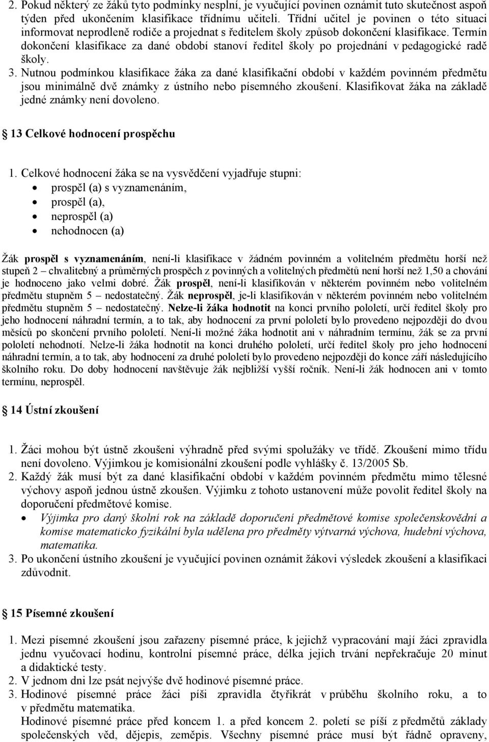 Termín dokončení klasifikace za dané období stanoví ředitel školy po projednání v pedagogické radě školy. 3.