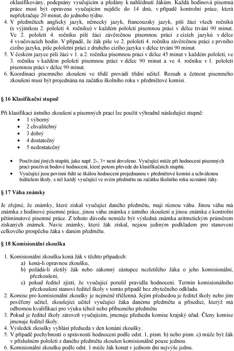 V předmětech anglický jazyk, německý jazyk, francouzský jazyk, píší žáci všech ročníků (s výjimkou 2. pololetí 4.