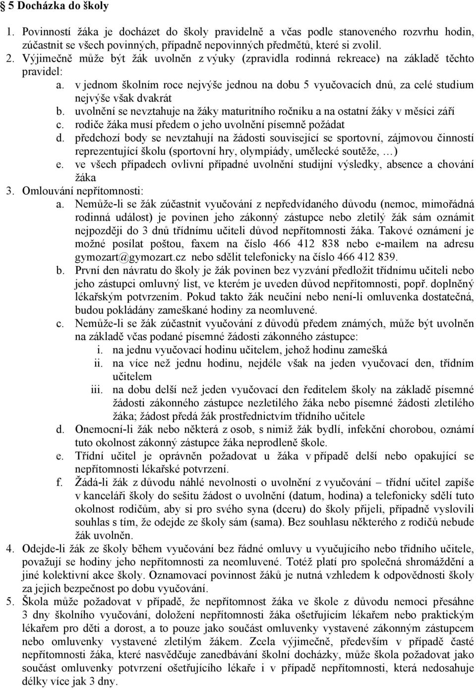 v jednom školním roce nejvýše jednou na dobu 5 vyučovacích dnů, za celé studium nejvýše však dvakrát b. uvolnění se nevztahuje na žáky maturitního ročníku a na ostatní žáky v měsíci září c.