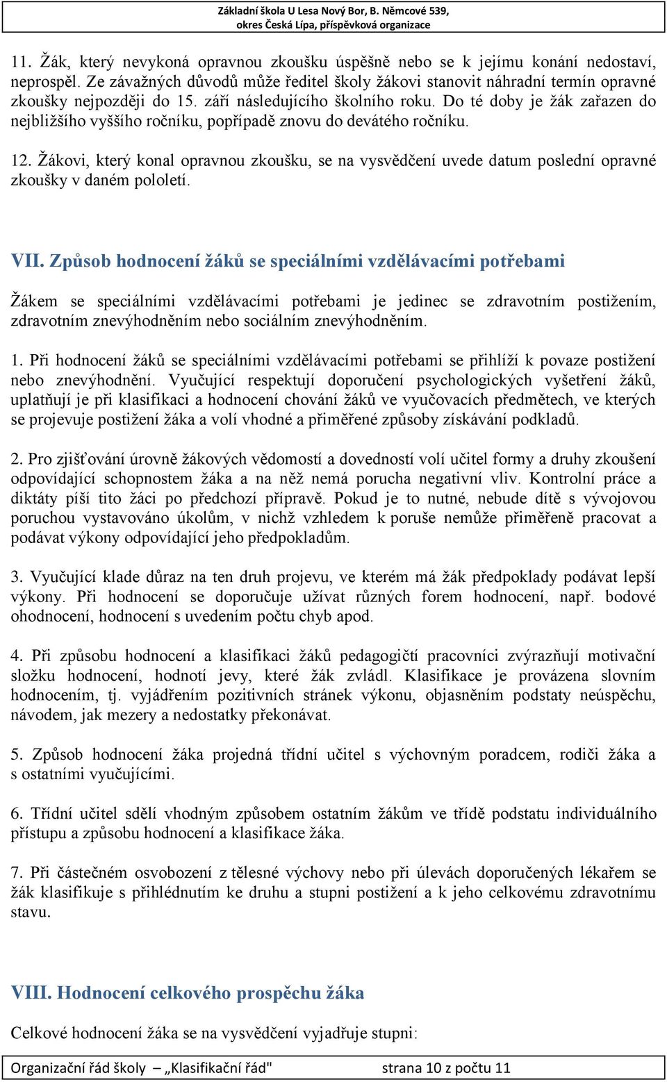 Žákovi, který konal opravnou zkoušku, se na vysvědčení uvede datum poslední opravné zkoušky v daném pololetí. VII.