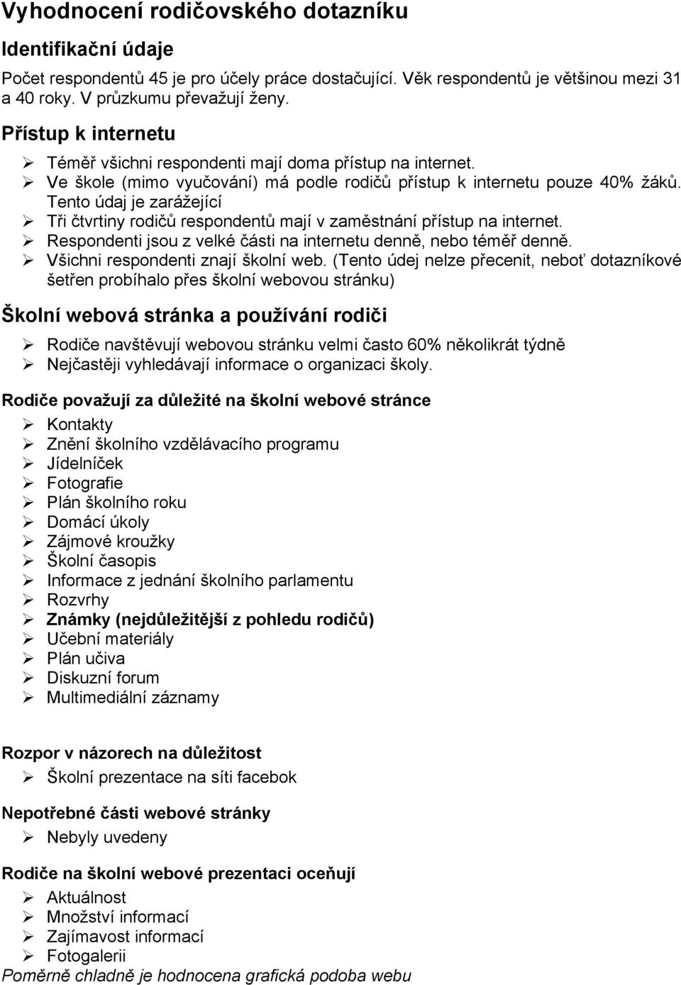 T'i #tvrtiny rodi#( respondent( mají v zam"stnání p'ístup na internet.! Respondenti jsou z velké #ásti na internetu denn", nebo tém"' denn".! V!ichni respondenti znají!kolní web.