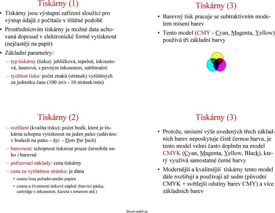 času(100zn/s-10stránek/min) Tiskárny (3) Barevný tisk pracuje se subtraktivním modelem mísení barev Tentomodel(CMY -Cyan, Magenta, Yellow) používá tři základní barvy Tiskárny (2) rozlišení (kvalita