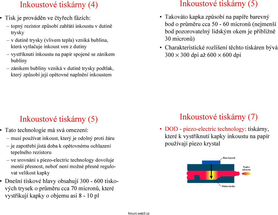 na papíře barevný bod o průměru cca 50-60 micronů (nejmenší bod pozorovatelný lidským okem je přibližně 30 micronů) Charakteristické rozlišení těchto tiskáren bývá 300 300 dpi až 600 600 dpi