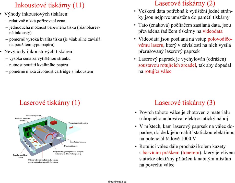 Veškerá data potřebná k vytištění jedné stránky jsou nejprve umístěna do paměti tiskárny Tato (znaková) počítačem zasílaná data, jsou převáděna řadičem tiskárny na videodata Videodata jsou posílána