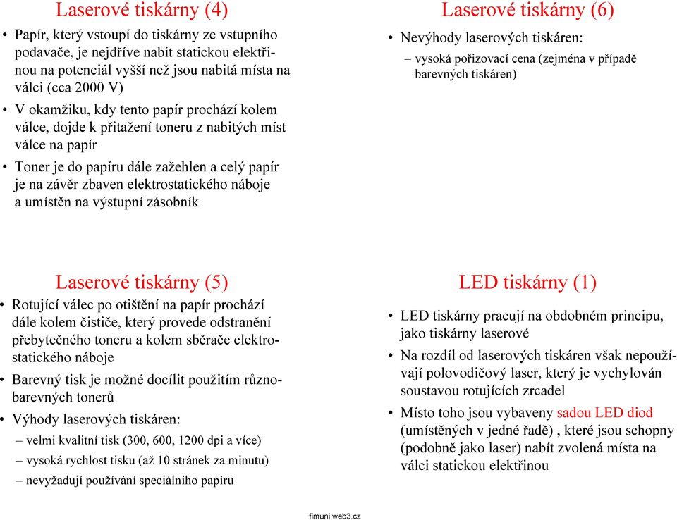 výstupní zásobník Laserové tiskárny (6) Nevýhody laserových tiskáren: vysoká pořizovací cena (zejména v případě barevných tiskáren) Laserové tiskárny (5) Rotující válec po otištění na papír prochází