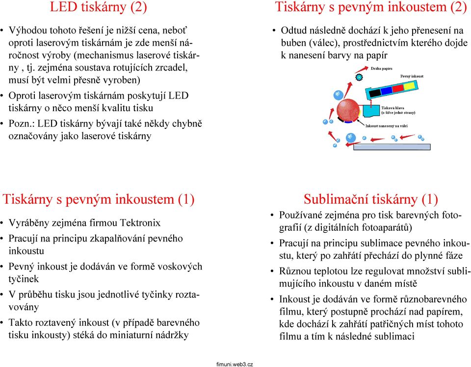 : LED tiskárny bývají také někdy chybně označovány jako laserové tiskárny Tiskárny s pevným inkoustem (2) Odtud následně dochází k jeho přenesení na buben (válec), prostřednictvím kterého dojde k