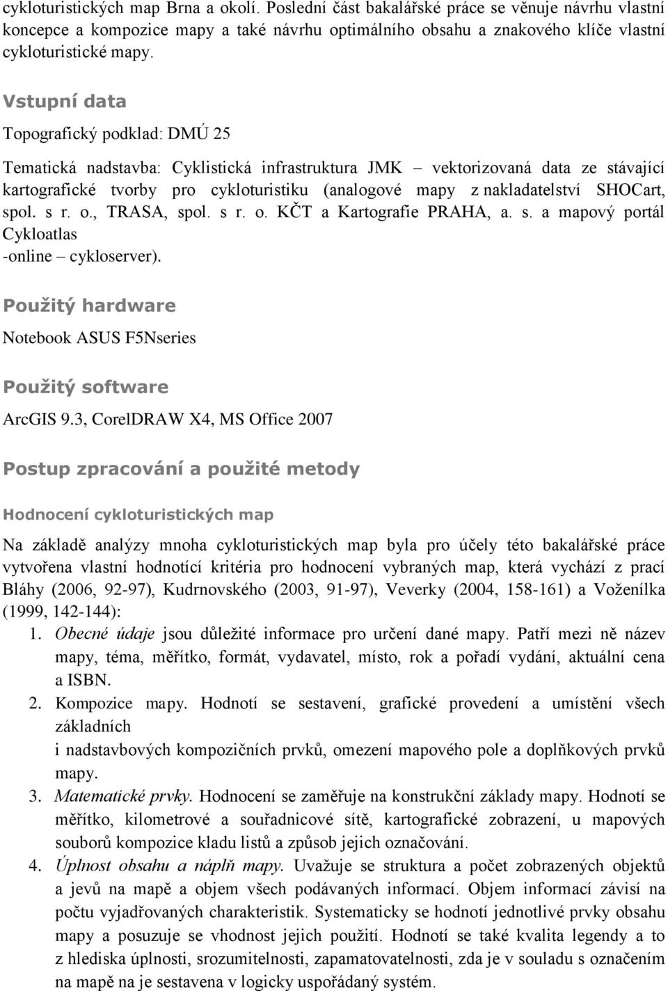 SHOCart, spol. s r. o., TRASA, spol. s r. o. KČT a Kartografie PRAHA, a. s. a mapový portál Cykloatlas -online cykloserver). Použitý hardware Notebook ASUS F5Nseries Použitý software ArcGIS 9.