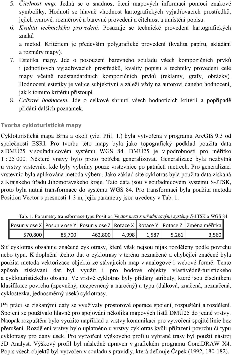 Posuzuje se technické provedení kartografických znaků a metod. Kritériem je především polygrafické provedení (kvalita papíru, skládání a rozměry mapy). 7. Estetika mapy.