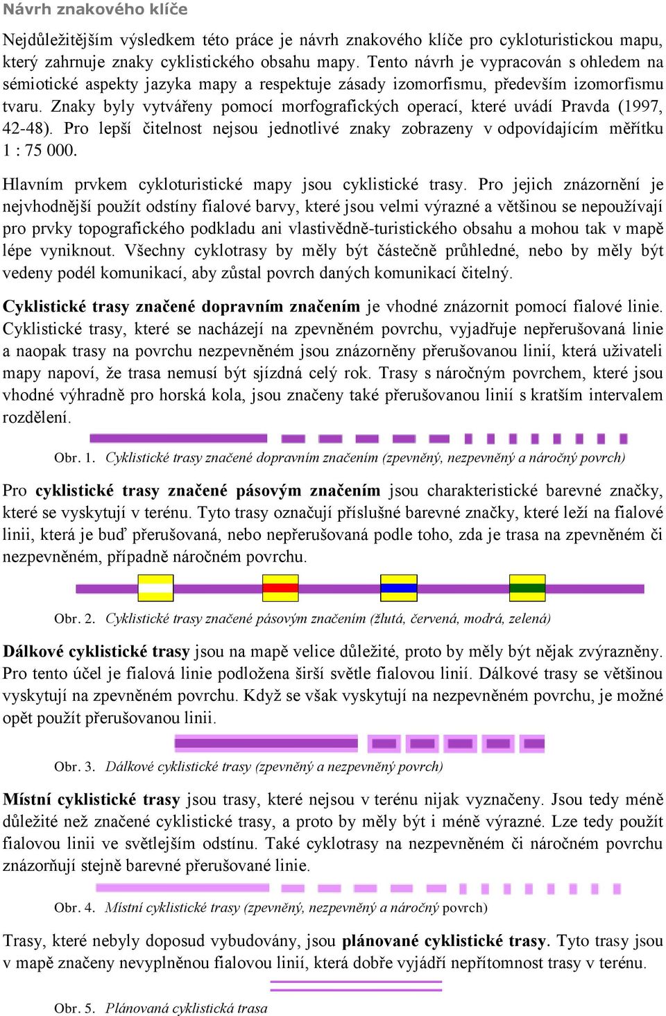 Znaky byly vytvářeny pomocí morfografických operací, které uvádí Pravda (1997, 42-48). Pro lepší čitelnost nejsou jednotlivé znaky zobrazeny v odpovídajícím měřítku 1 : 75 000.