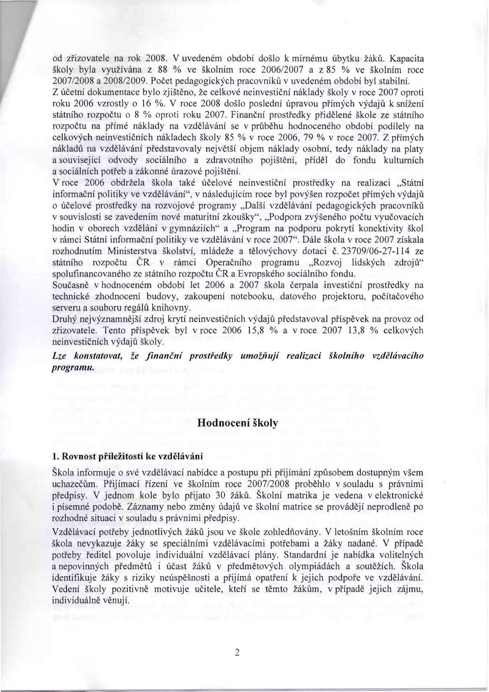 Y roce 2008 doslo posledni upravou prim)tch vydaju k snizeni statniho rozpoctll 0 8 % oproti roku 2007.