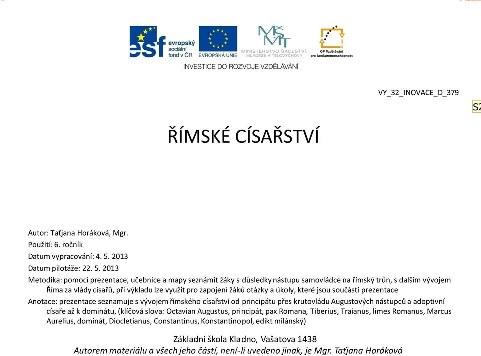 2013 Metodika: pomocí prezentace, učebnice a mapy seznámit žáky s důsledky nástupu samovládce na římský trůn, s dalším vývojem Říma za vlády císařů, při výkladu lze využít pro zapojení žáků otázky a