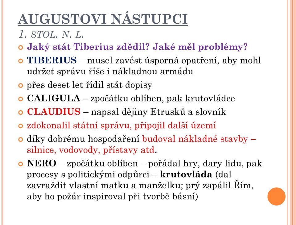 krutovládce CLAUDIUS napsal dějiny Etrusků a slovník zdokonalil státní správu, připojil další území díky dobrému hospodaření budoval nákladné stavby