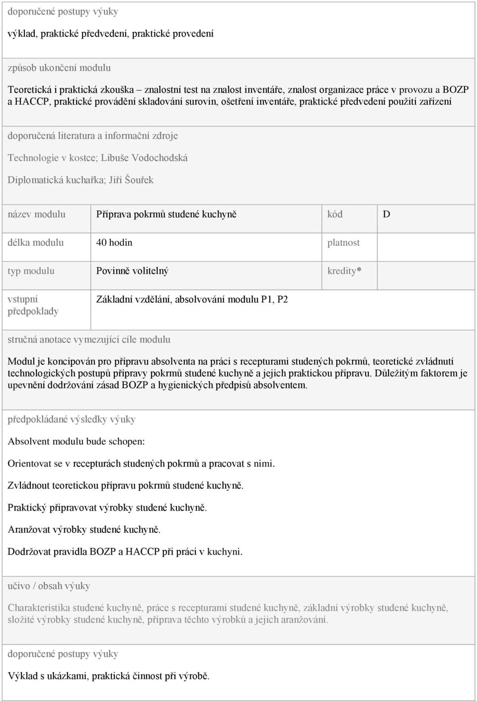 název modulu Příprava pokrmů studené kuchyně kód D délka modulu 40 hodin platnost typ modulu Povinně volitelný kredity* Základní vzdělání, absolvování modulu P1, P2 Modul je koncipován pro přípravu