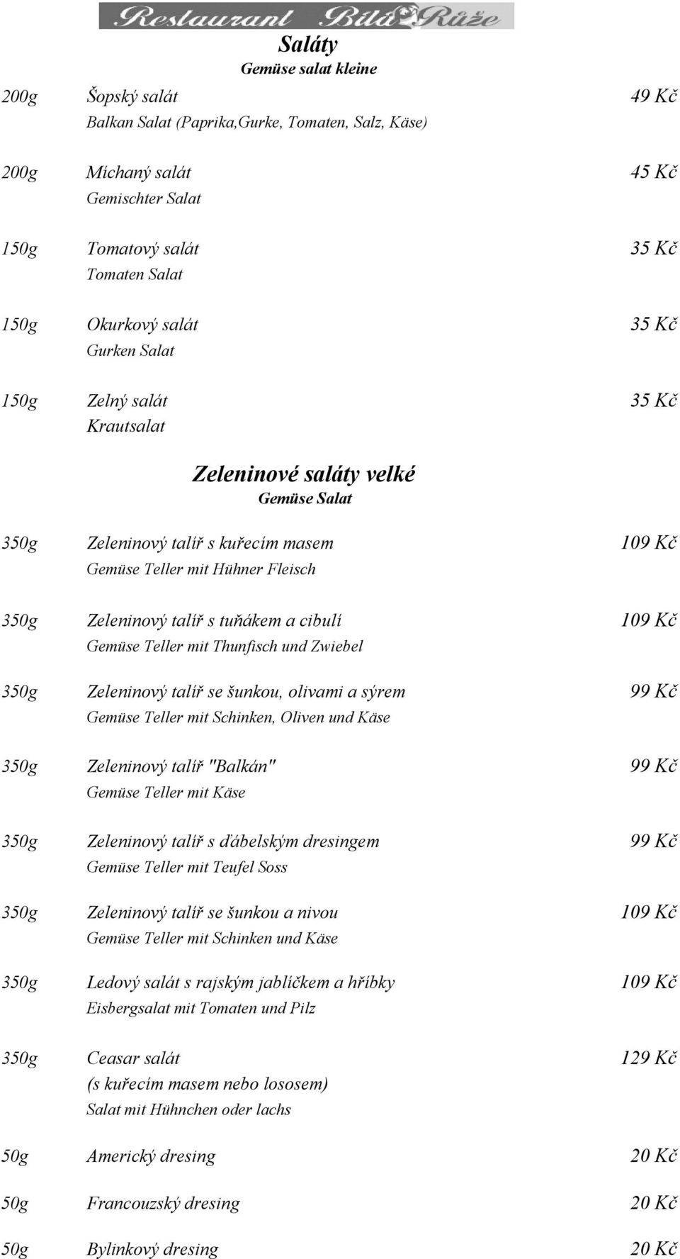 tuňákem a cibulí 109 Kč Gemüse Teller mit Thunfisch und Zwiebel 350g Zeleninový talíř se šunkou, olivami a sýrem 99 Kč Gemüse Teller mit Schinken, Oliven und Käse 350g Zeleninový talíř "Balkán" 99 Kč