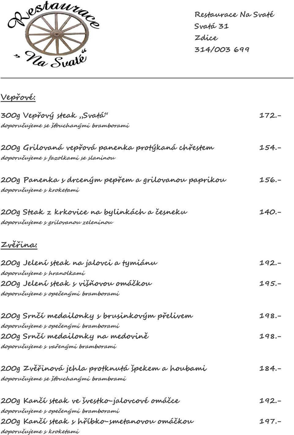 - doporučujeme s grilovanou zeleninou Zvěřina: 200g Jelení steak na jalovci a tymiánu 192.- 200g Jelení steak s višňovou omáčkou 195.- 200g Srnčí medailonky s brusinkovým přelivem 198.