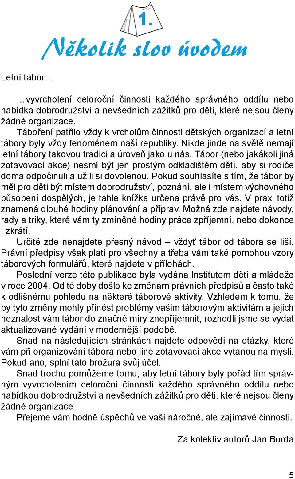 Tábor (nebo jakákoli jiná zotavovací akce) nesmí být jen prostým odkladištěm dětí, aby si rodiče doma odpočinuli a užili si dovolenou.