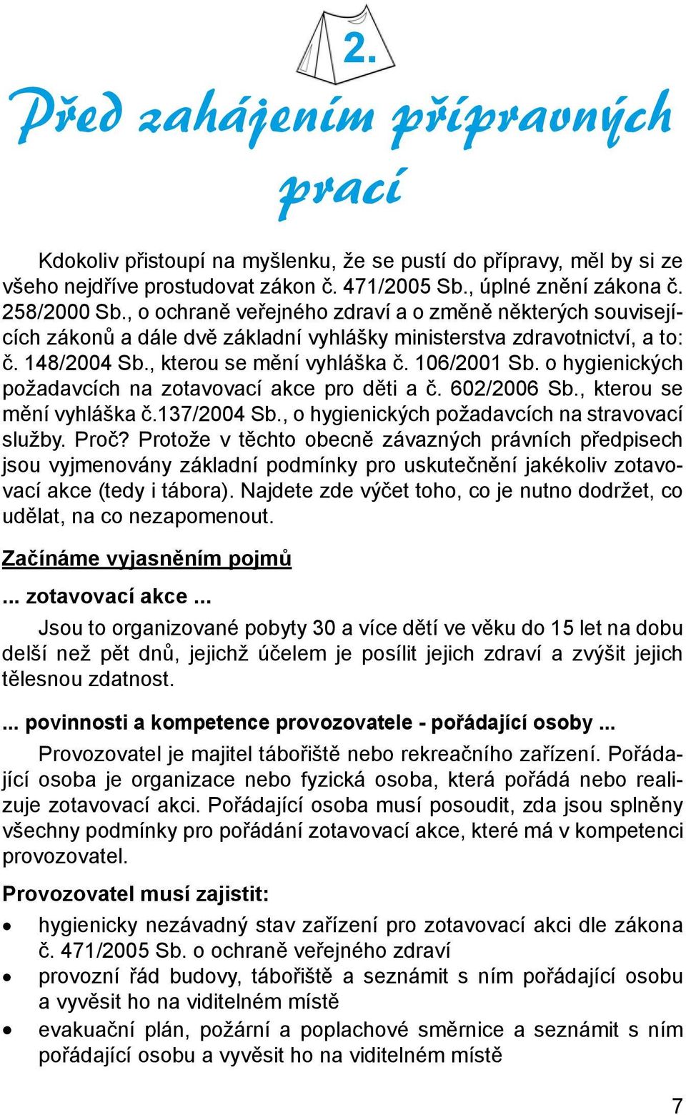 o hygienických požadavcích na zotavovací akce pro děti a č. 602/2006 Sb., kterou se mění vyhláška č.137/2004 Sb., o hygienických požadavcích na stravovací služby. Proč?