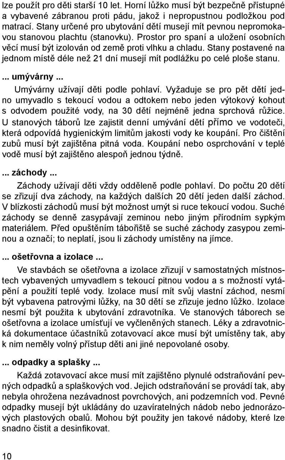 Stany postavené na jednom místě déle než 21 dní musejí mít podlážku po celé ploše stanu.... umývárny... Umývárny užívají děti podle pohlaví.