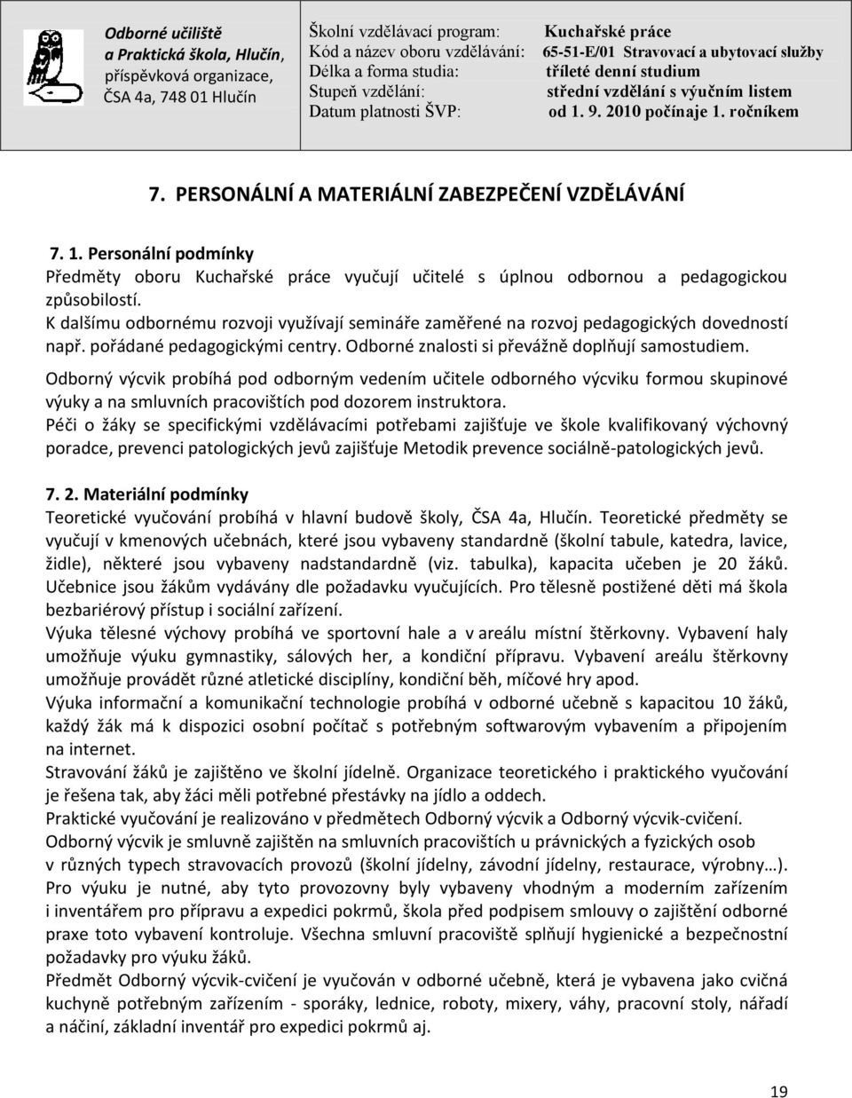 Odborný výcvik probíhá pod odborným vedením učitele odborného výcviku formou skupinové výuky a na smluvních pracovištích pod dozorem instruktora.