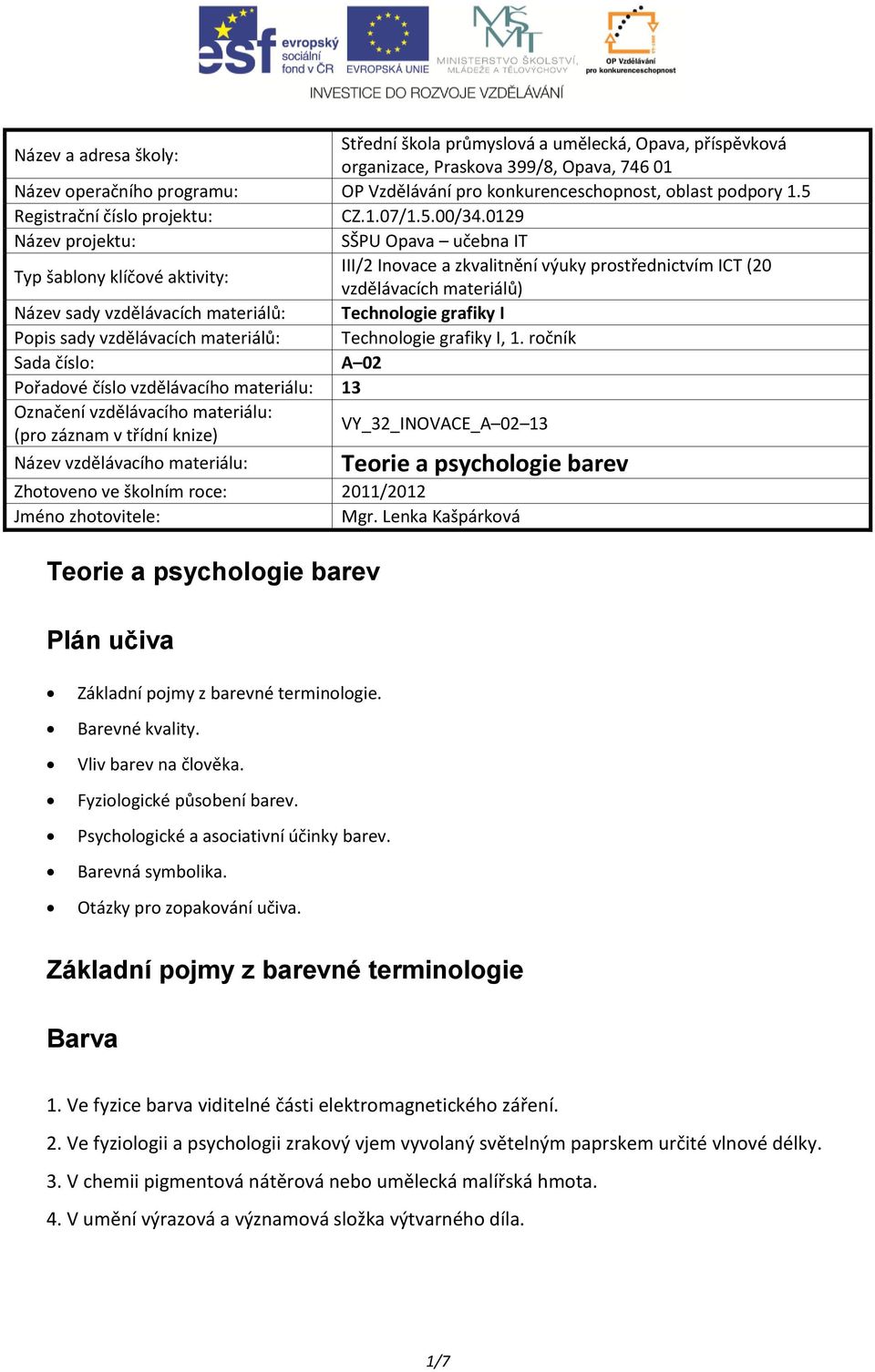 0129 Název projektu: SŠPU Opava učebna IT Typ šablony klíčové aktivity: III/2 Inovace a zkvalitnění výuky prostřednictvím ICT (20 vzdělávacích materiálů) Název sady vzdělávacích materiálů: